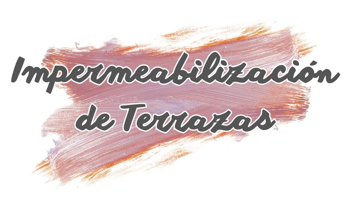 Impermeabilización de Terrazas: Protegete de las Filtraciones y Humedades